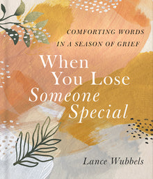 When You Lose Someone Special: Comforting Words in a Season of Grief