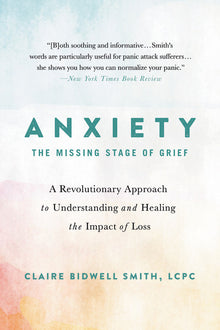 Anxiety: The Missing Stage of Grief: A Revolutionary Approach to Understanding and Healing the Impact of Loss