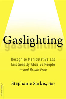 Gaslighting: Recognize Manipulative and Emotionally Abusive People -- And Break Free
