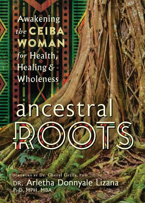 Ancestral Roots: Awakening the Ceiba Woman for Health, Healing & Wholeness