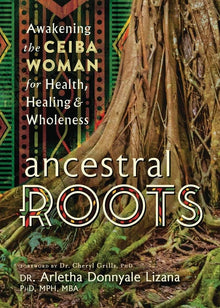 Ancestral Roots: Awakening the Ceiba Woman for Health, Healing & Wholeness