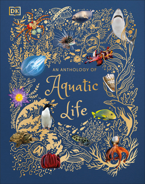 An Anthology of Aquatic Life: Discover the Secret Lives Under the Sea