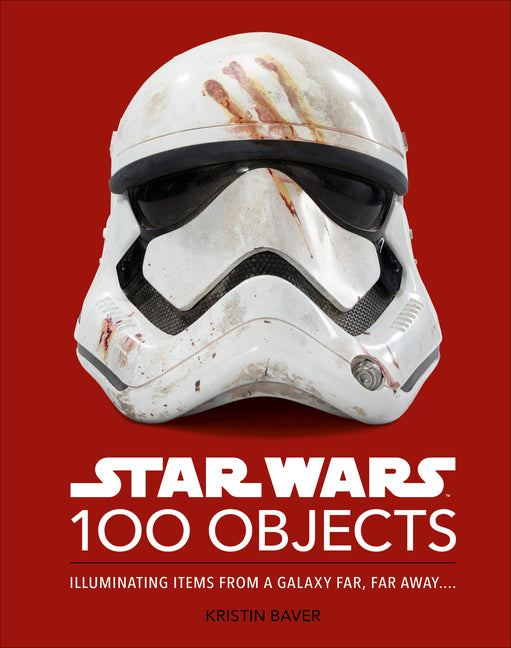 Star Wars 100 Objects: Illuminating Items from a Galaxy Far, Far Away..
