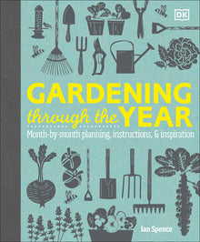 Gardening Through the Year: Month-By-Month Planning, Instructions, and Inspiration