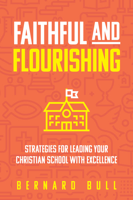 Faithful and Flourishing: Strategies for Leading Your Christian School with Excellence