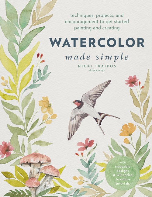Watercolor Made Simple: Techniques, Projects, and Encouragement to Get Started Painting and Creating - With Traceable Designs and Qr Codes to Online T