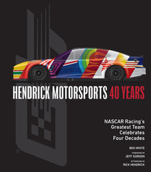 Hendrick Motorsports 40 Years: NASCAR Racing's Greatest Team Celebrates Four Decades
