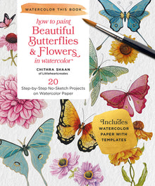 How to Paint Beautiful Butterflies and Flowers in Watercolor: 20 Step-By-Step No-Sketch Projects on Watercolor Paper