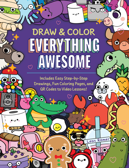 Draw and Color Everything Awesome: Includes Easy Step-By-Step Drawings, Fun Coloring Pages, and Qr Codes to Video Lessons!