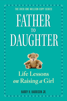 Father to Daughter: Life Lessons on Raising a Girl