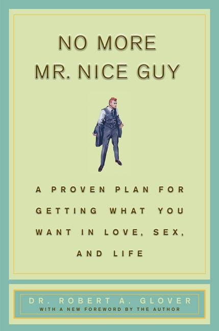 No More MR Nice Guy: A Proven Plan for Getting What You Want in Love, Sex, and Life
