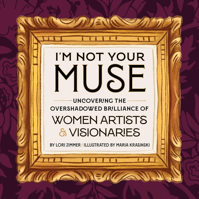 I'm Not Your Muse: Uncovering the Overshadowed Brilliance of Women Artists & Visionaries