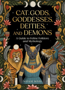 Cat Gods, Goddesses, Deities, and Demons: A Guide to Feline Folklore and Mythology