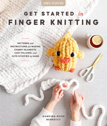 Get Started in Finger Knitting: Patterns and Instructions for Making Chunky Blankets, Cozy Pillows, and Cute Stuffies by Hand