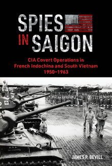 Spies in Saigon: CIA Covert Operations in French Indochina and South Vietnam, 1950-1963
