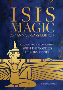 Isis Magic: 25th Anniversary Edition: Cultivating a Relationship with the Goddess of 10,000 Names