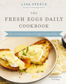 The Fresh Eggs Daily Cookbook: Over 100 Fabulous Recipes to Use Eggs in Unexpected Ways - The Perfect Gift for Egg Lovers, Backyard Chicken Keepers, a