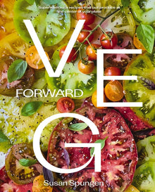 Veg Forward: Super-Delicious Recipes That Put Produce at the Center of Your Plate - (Over 100 Farm-To-Table Recipes for Healthy Seasonal Meals) - The