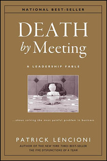 Death by Meeting: A Leadership Fable...about Solving the Most Painful Problem in Business