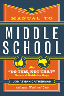 The Manual to Middle School: The Do This, Not That Survival Guide for Guys