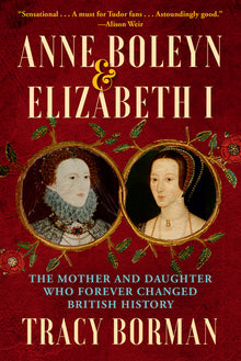 Anne Boleyn & Elizabeth I: The Mother and Daughter Who Forever Changed British History