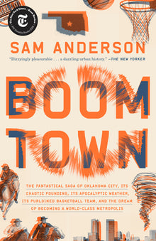 Boom Town: The Fantastical Saga of Oklahoma City, Its Chaotic Founding... Its Purloined Basketball Team, and the Dream of Becoming a World-Class Metro
