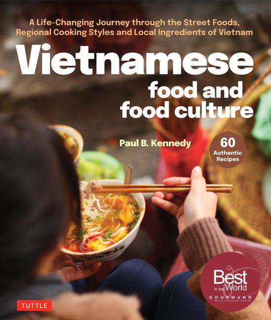 Vietnamese Food and Food Culture: A Life-Changing Journey Through the Street Foods, Regional Cooking Styles and Local Ingredients of Vietnam