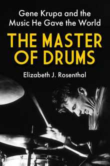 The Master of Drums: Gene Krupa and the Music He Gave the World