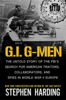 G.I. G-Men: The Untold Story of the Fbi's Search for American Traitors, Collaborators, and Spies in World War II Europe