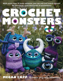 Crochet Monsters: With More Than 35 Body Patterns and Options for Horns, Limbs, Antennae and So Much More, You Can Mix and Match Options for Thousands