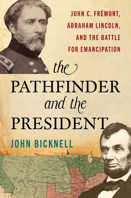 Pathfinder and the President: John C. Frémont, Abraham Lincoln, and the Battle for Emancipation