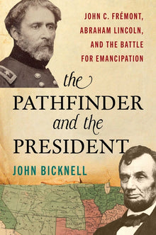Pathfinder and the President: John C. Frémont, Abraham Lincoln, and the Battle for Emancipation