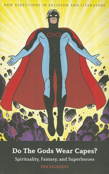 Do The Gods Wear Capes?: Spirituality, Fantasy, and Superheroes
