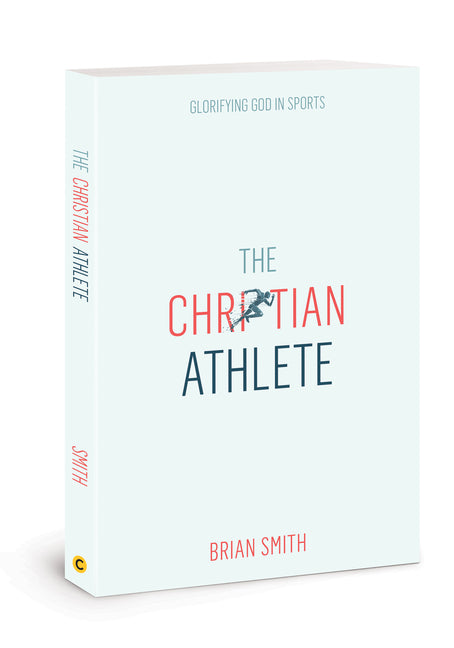 The Christian Athlete: Glorifying God in Sports Christian Sports Discipleship Christian Leadership for Athletes