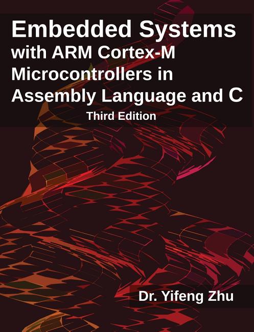 Embedded Systems with ARM Cortex-M Microcontrollers in Assembly Language and C: Third Edition