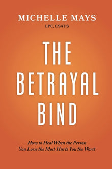 The Betrayal Bind: How to Heal When the Person You Love the Most Hurts You the Worst