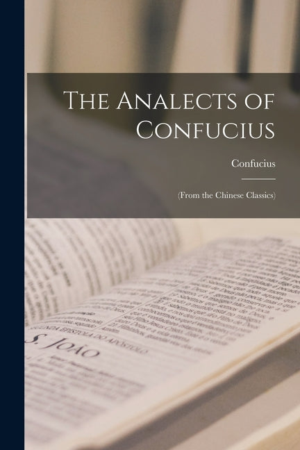The Analects of Confucius: (From the Chinese Classics)