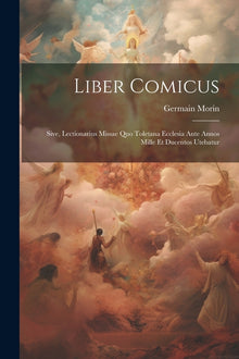 Liber comicus; sive, Lectionarius missae quo Toletana Ecclesia ante annos mille et ducentos utebatur