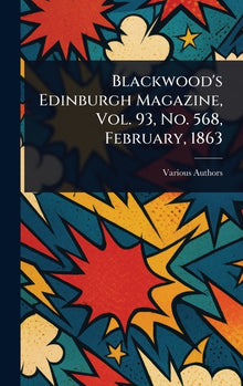 Blackwood's Edinburgh Magazine, Vol. 93, No. 568, February, 1863