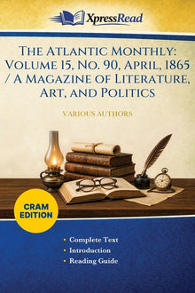 The Atlantic Monthly: Volume 15, No. 90, April, 1865 / A Magazine of Literature, Art, and Politics (Cram Edition)