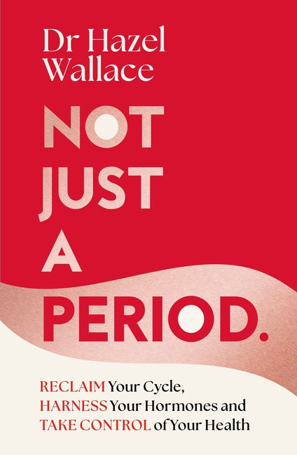 Not Just a Period: Reclaim Your Cycle, Harness Your Hormones, and Take Control of Your Health
