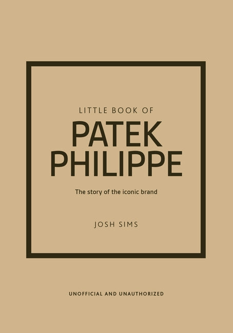 Little Book of Patek Philippe: The Story of the Iconic Fashion Brand