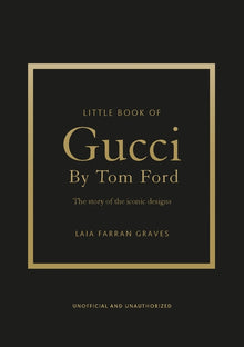 Little Book of Gucci by Tom Ford: The Story of the Iconic Fashion Designer