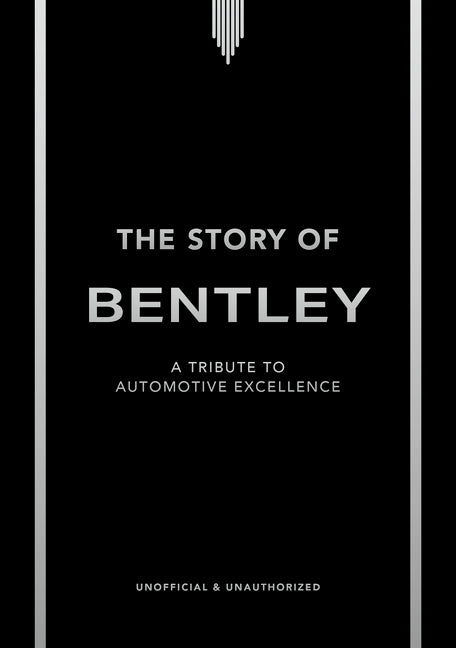 The Story of Bentley: A Tribute to Automotive Excellence