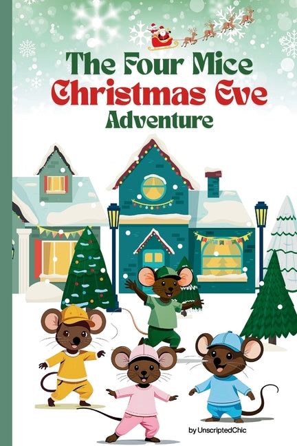 The Four Mice Christmas Eve Adventure: A Children's Story: Who Are Santa's Helpers? - A fun-filled holiday adventure with a heartwarming twist -1st Le