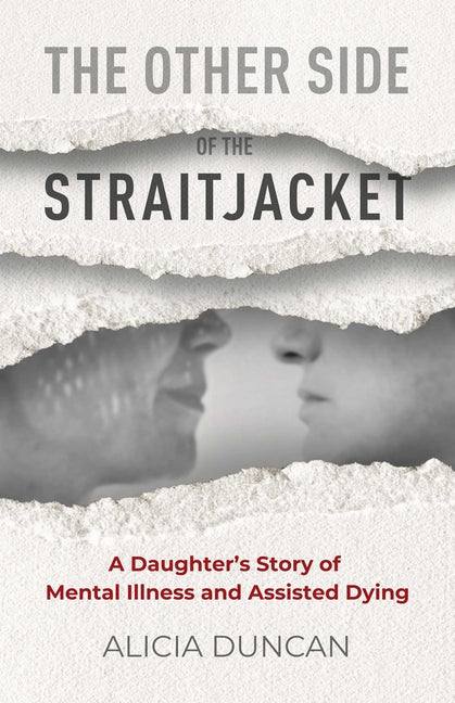The Other Side of the Straitjacket: A Daughter's Story of Mental Illness and Assisted Dying