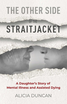 The Other Side of the Straitjacket: A Daughter's Story of Mental Illness and Assisted Dying