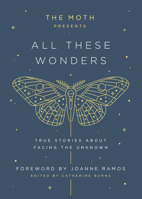 The Moth Presents: All These Wonders: True Stories about Facing the Unknown