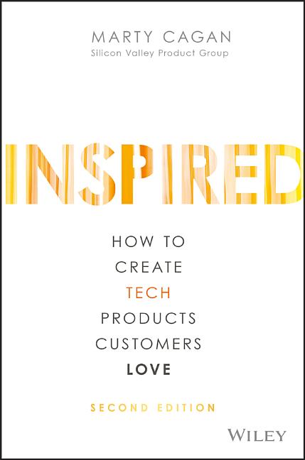 Inspired: How to Create Tech Products Customers Love