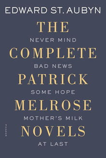 The Complete Patrick Melrose Novels: Never Mind, Bad News, Some Hope, Mother's Milk, and at Last